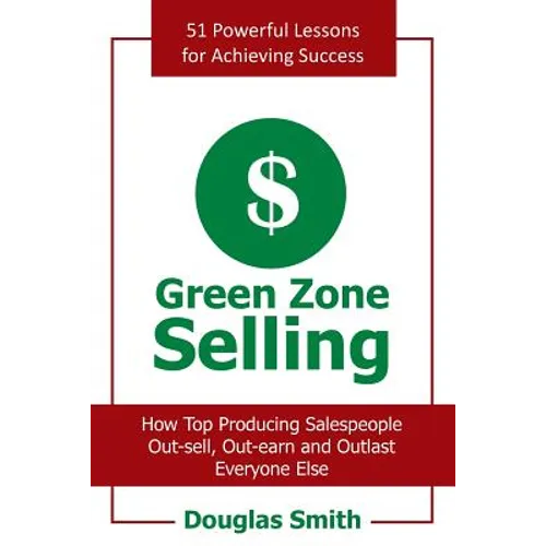 Green Zone Selling: How Top Producing Salespeople Out-Sell, Out-Earn and Outlast Everyone Else - Paperback