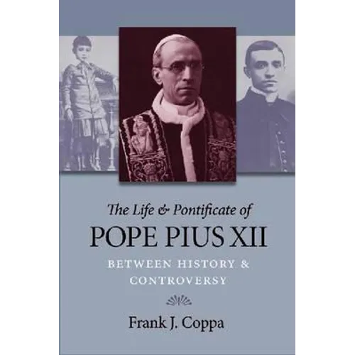 The Life & Pontificate of Pope Pius XII: Between History & Controversy - Paperback