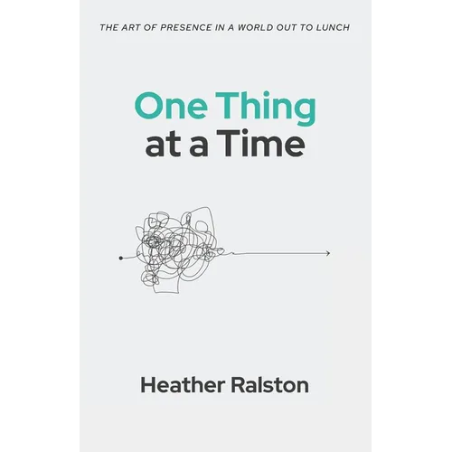 One Thing at a Time: The Art of Presence in a World Out to Lunch - Paperback