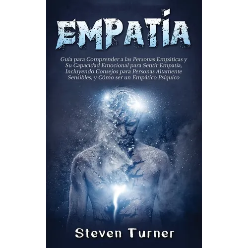 Empatía: Guía para Comprender a las Personas Empáticas y Su Capacidad Emocional para Sentir Empatía, Incluyendo Consejos para P - Hardcover