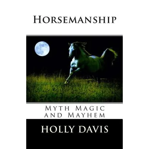 Horsemanship: Myth Magic and Mayhem - Paperback
