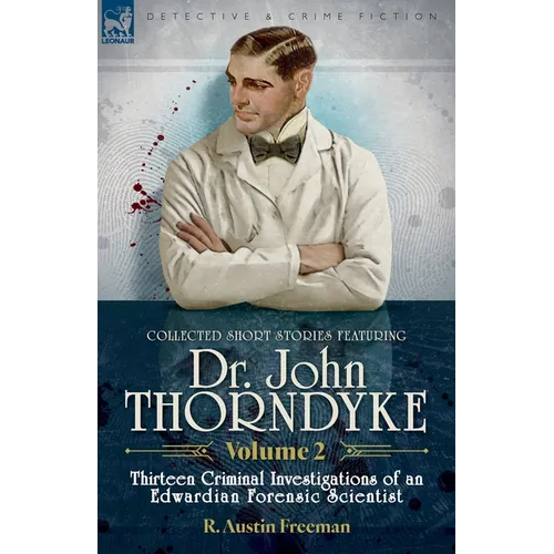 Collected Short Stories Featuring Doctor John Thorndyke Volume 2: Thirteen Criminal Investigations of an Edwardian Forensic Scientist - Paperback
