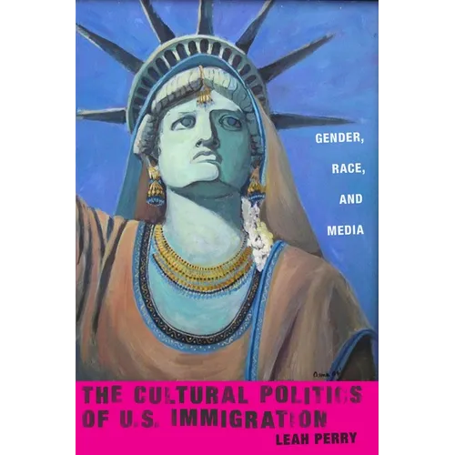 The Cultural Politics of U.S. Immigration: Gender, Race, and Media - Paperback