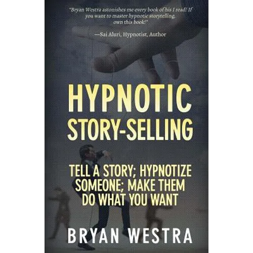 Hypnotic Story-Selling: Tell A Story; Hypnotize Someone; Make Them Do What You Want - Paperback