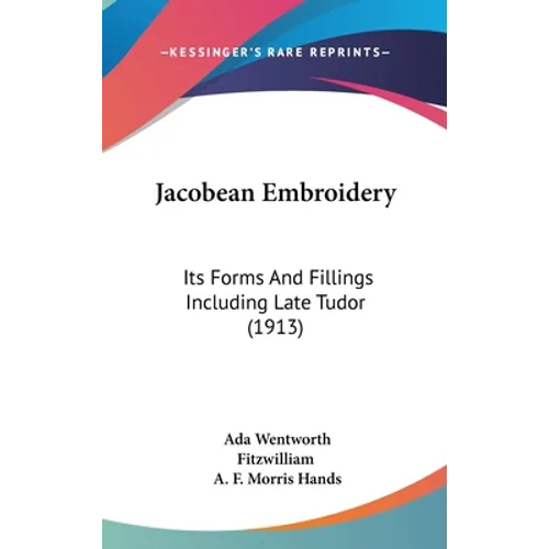 Jacobean Embroidery: Its Forms And Fillings Including Late Tudor (1913) - Hardcover