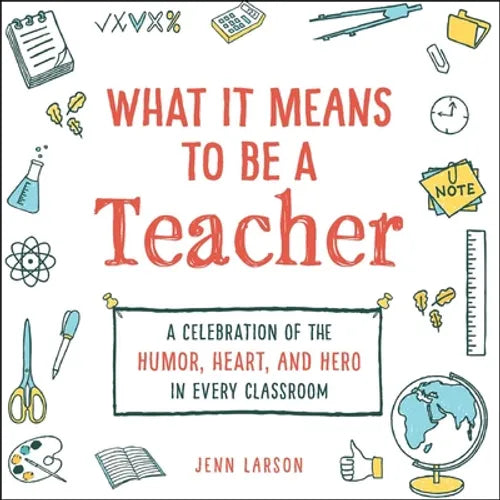 What It Means to Be a Teacher: A Celebration of the Humor, Heart, and Hero in Every Classroom - Hardcover