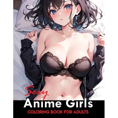 Sexy Anime Coloring Book: Manga Art & Anime Enthusiasts Stress Relief Naughty Adult Coloring (Sexy Anime Adult Coloring Book) - Paperback