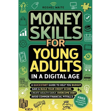 Money Skills for Young Adults in a Digital Age: A Quickstart Guide To Help You Budget, Save and Build Your Credit Score, Create Wealth Early, Overcome - Paperback