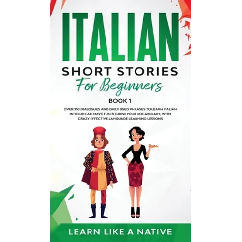 Italian Short Stories for Beginners Book 1: Over 100 Dialogues and Daily Used Phrases to Learn Italian in Your Car. Have Fun & Grow Your Vocabulary, w - Hardcover