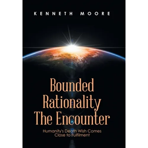 Bounded Rationality the Encounter: Humanity's Death Wish Comes Close to Fulfilment - Hardcover