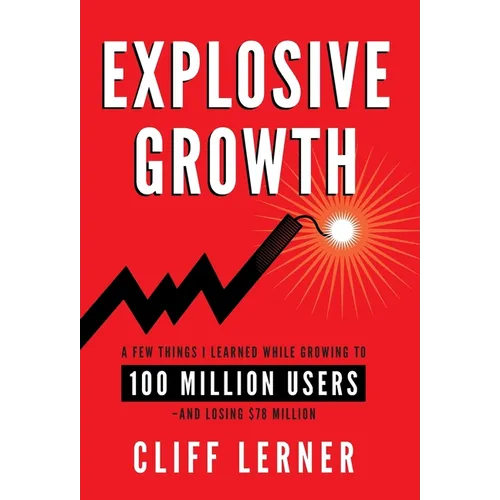 Explosive Growth: A Few Things I Learned While Growing To 100 Million Users - And Losing $78 Million - Hardcover