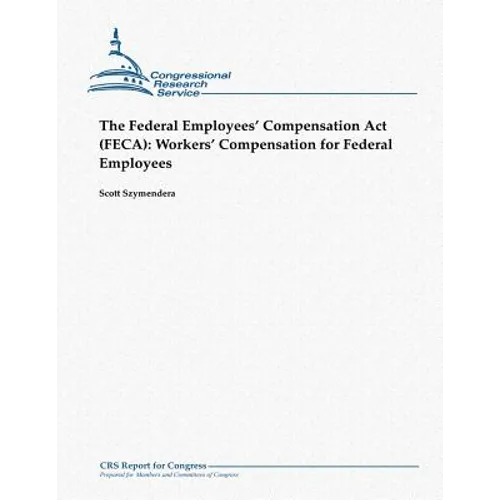 The Federal Employees' Compensation Act (FECA): Workers' Compensation for Federal Employees - Paperback