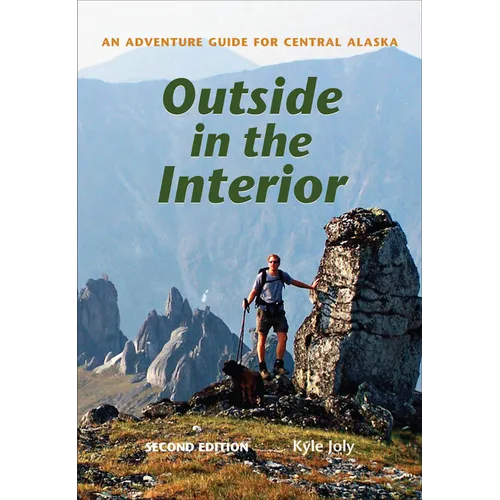 Outside in the Interior: An Adventure Guide for Central Alaska, Second Edition - Paperback