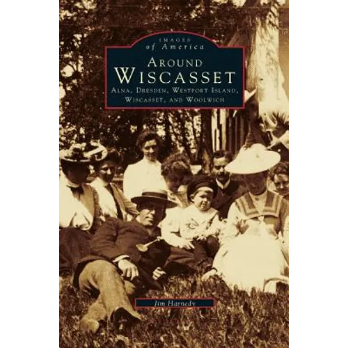 Around Wiscasset: Alna, Dresden, Westport Island, Wiscasset, and Woolwich - Hardcover