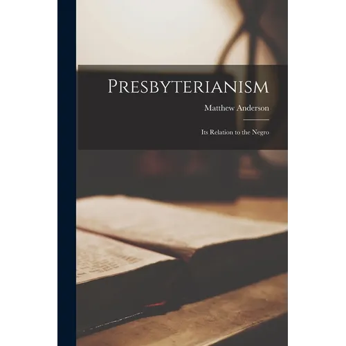 Presbyterianism; Its Relation to the Negro - Paperback
