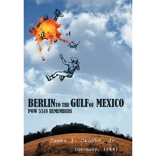 Berlin to the Gulf of Mexico: POW 5518 Remembers - Hardcover
