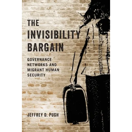 Invisibility Bargain: Governance Networks and Migrant Human Security - Paperback