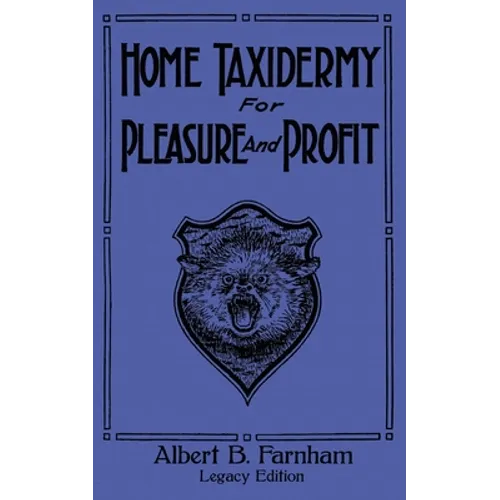 Home Taxidermy For Pleasure And Profit (Legacy Edition): A Classic Manual On Traditional Animal Stuffing and Display Techniques And Preservation Metho - Paperback