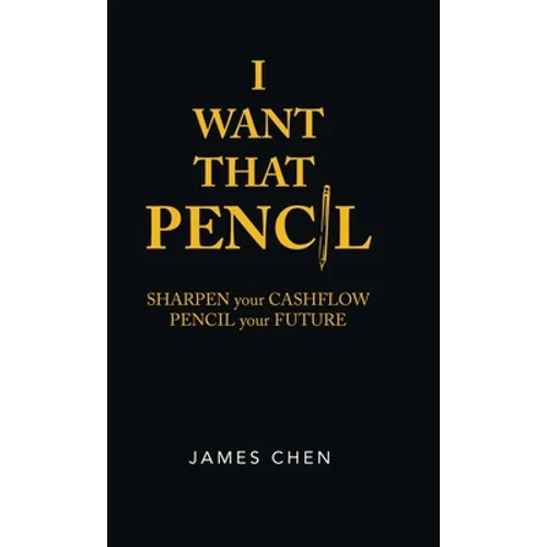 I Want That Pencil: Sharpen Your Cashflow, Pencil Your Future. - Hardcover