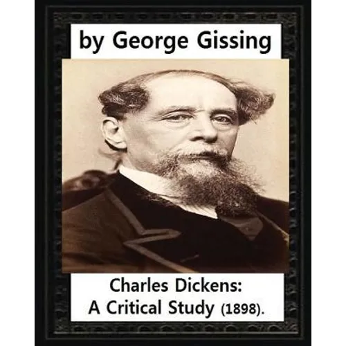 Charles Dickens: A Critical Study (1898), by George Gissing - Paperback