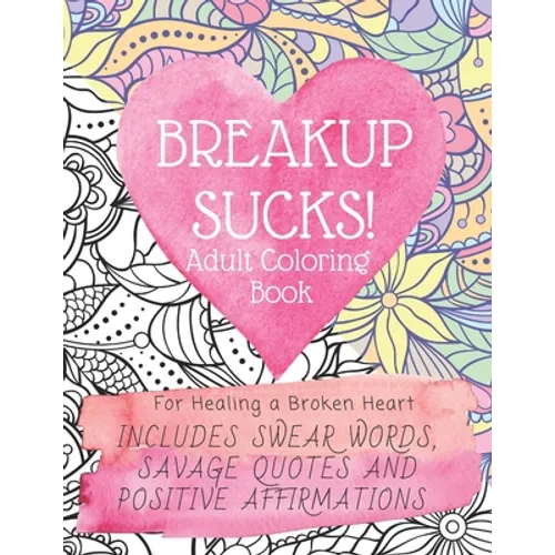 Breakup Sucks! Adult Coloring Book: Ideal Gifts For Women Healing a Broken Heart. Includes Swearing Quotes and Positive Affirmations - Paperback