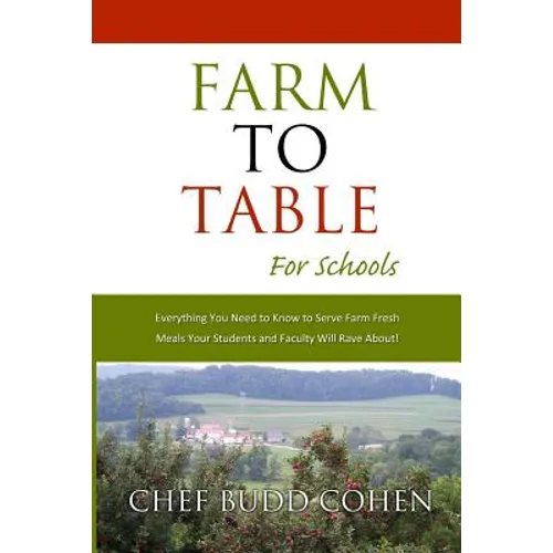 Farm to Table for Schools: Everything You Need to Know to Serve Farm Fresh Meals Your Students and Faculty Will Rave About - Paperback