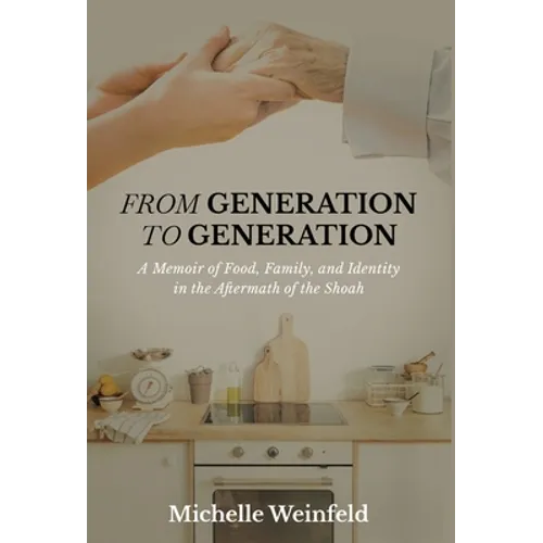 From Generation to Generation: A Memoir of Food, Family, and Identity in the Aftermath of the Shoah - Hardcover