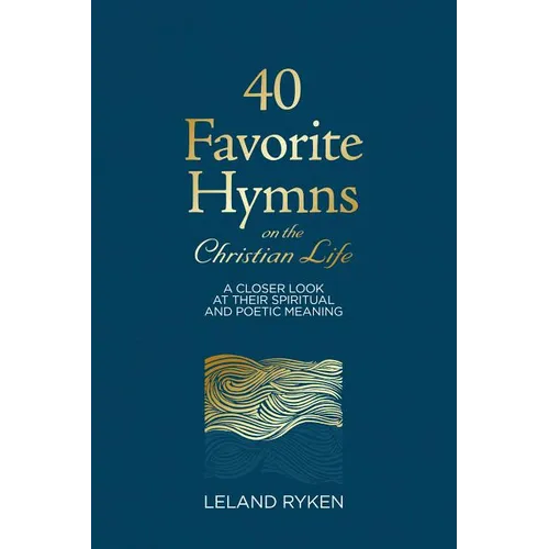 40 Favorite Hymns on the Christian Life: A Closer Look at Their Spiritual and Poetic Meaning - Hardcover