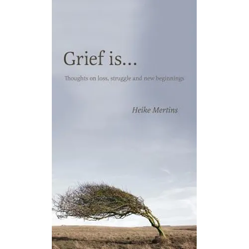 Grief is...: Thoughts on loss, struggle and new beginnings - Hardcover