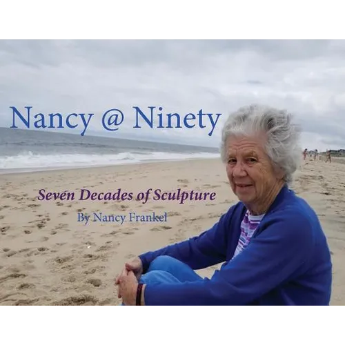 Nancy @ Ninety: Seven Decades of Sculpture by Nancy Frankel - Paperback