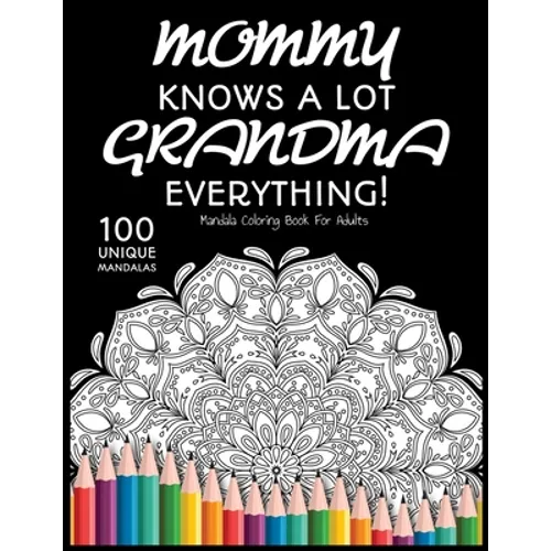 Mommy Knows a lot. Grandma Knows Everything!: : Gift for Grandma, 100 Unique Mandalas Adult Coloring Book with Fun, Easy, and Relaxing Coloring Pages - Paperback