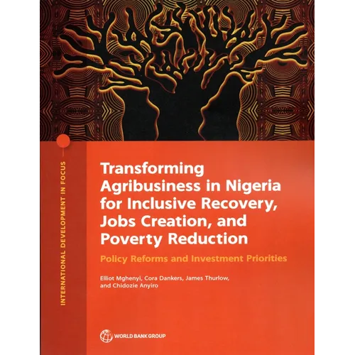 Transforming Agribusiness in Nigeria for Inclusive Recovery, Jobs Creation, and Poverty Reduction: Policy Reforms and Investment Priorities - Paperback