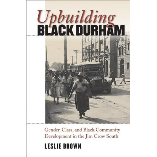 Upbuilding Black Durham: Gender, Class, and Black Community Development in the Jim Crow South - Paperback