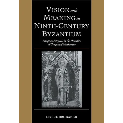 Vision and Meaning in Ninth-Century Byzantium: Image as Exegesis in the Homilies of Gregory of Nazianzus - Paperback