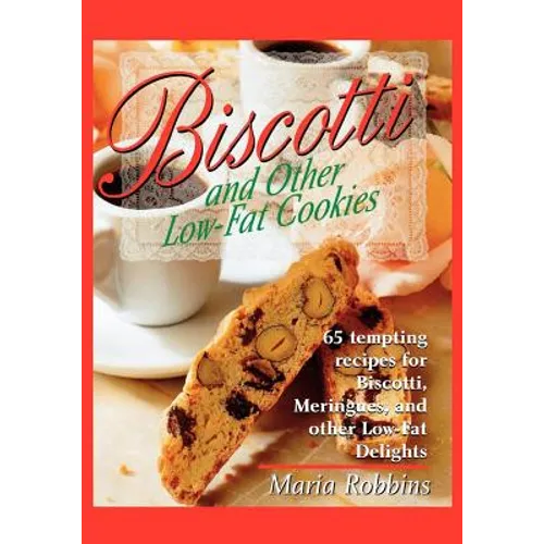 Biscotti & Other Low Fat Cookies: 65 Tempting Recipes for Biscotti, Meringues, and Other Low-Fat Delights - Paperback