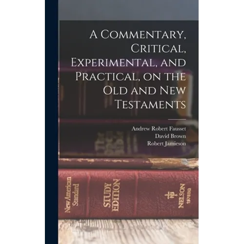 A Commentary, Critical, Experimental, and Practical, on the Old and New Testaments - Hardcover