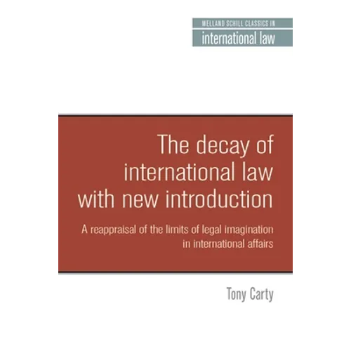 The Decay of International Law: A Reappraisal of the Limits of Legal Imagination in International Affairs, with a New Introduction - Paperback
