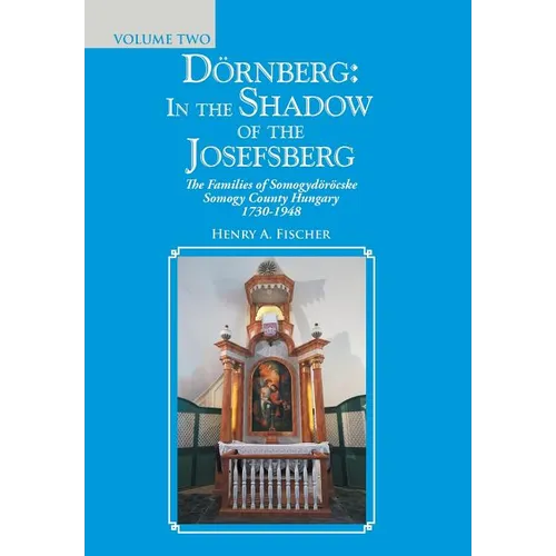 Dörnberg: In the Shadow of the Josefsberg: The Families of Somogydöröcske Somogy County Hungary 1730-1948 - Hardcover