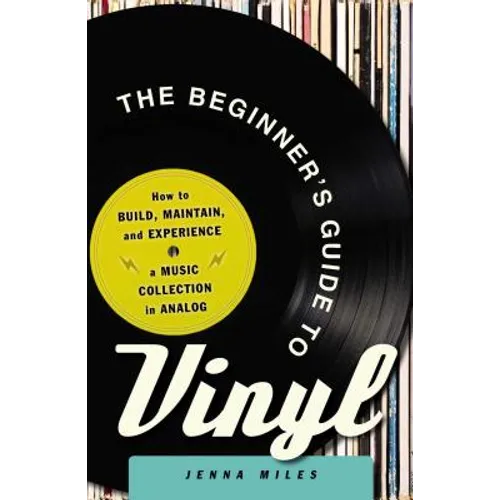The Beginner's Guide to Vinyl: How to Build, Maintain, and Experience a Music Collection in Analog - Paperback