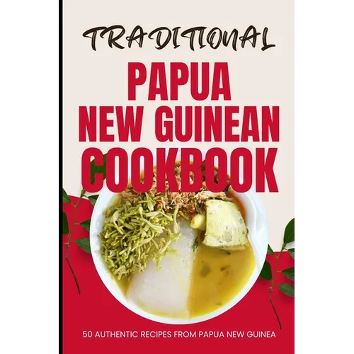 Traditional Papua New Guinean Cookbook: 50 Authentic Recipes from Papua New Guinea - Paperback