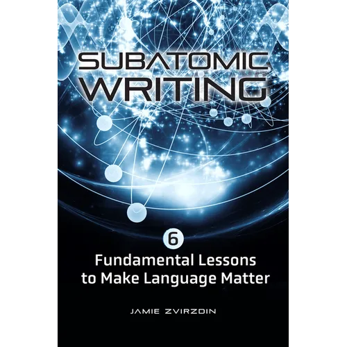 Subatomic Writing: Six Fundamental Lessons to Make Language Matter - Paperback