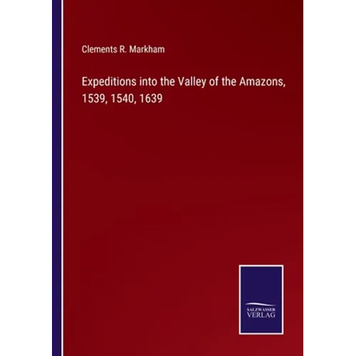 Expeditions into the Valley of the Amazons, 1539, 1540, 1639 - Paperback