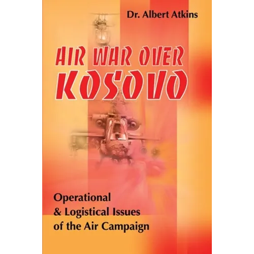 Air War Over Kosovo: Operational and Logistical Issues of the Air Campaign - Paperback