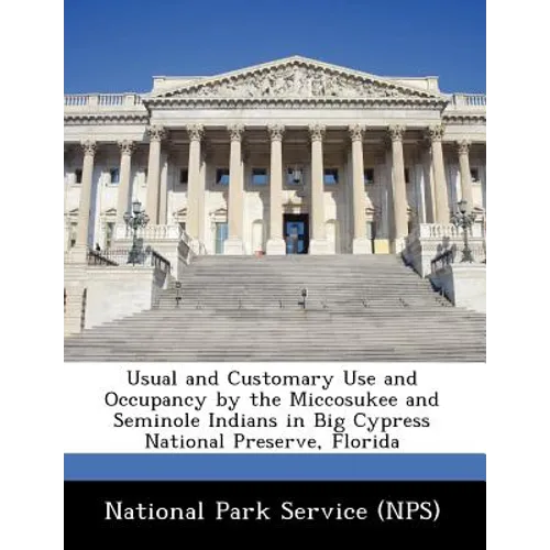Usual and Customary Use and Occupancy by the Miccosukee and Seminole Indians in Big Cypress National Preserve, Florida - Paperback