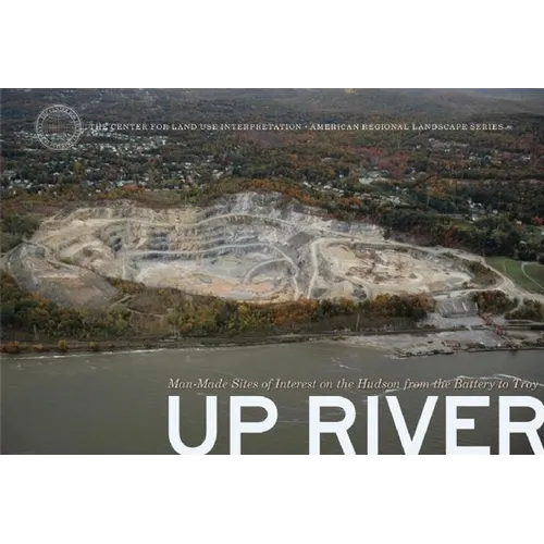 Up River: Man-Made Sites of Interest on the Hudson from the Battery to Troy - Hardcover