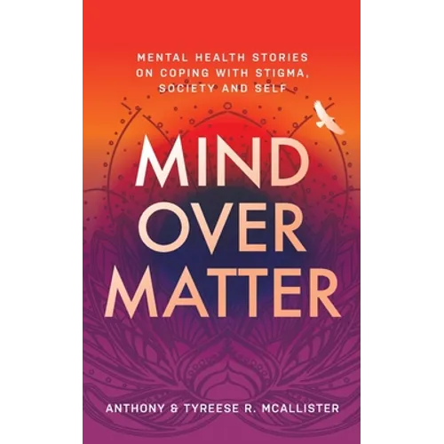 Mind Over Matter: Mental Health Stories on Coping with Stigma, Society and Self - Paperback