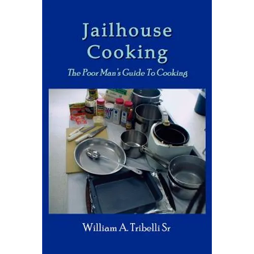 Jailhouse Cooking: The Poor Mans Guide To Cooking - Paperback