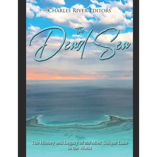 The Dead Sea: The History and Legacy of the Most Unique Lake in the World - Paperback