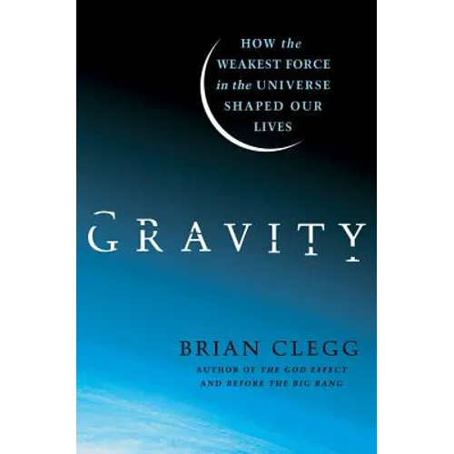 Gravity: How the Weakest Force in the Universe Shaped Our Lives - Hardcover