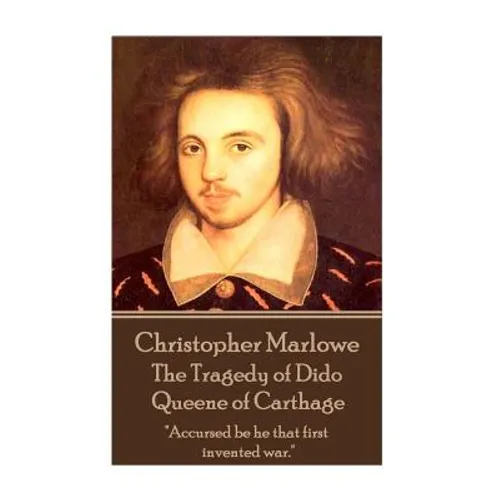 Christopher Marlowe - The Tragedy of Dido Queene of Carthage: "Accursed be he that first invented war." - Paperback